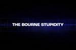The Bourne Stupidity